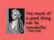 Too much of a good thing Mae West quote