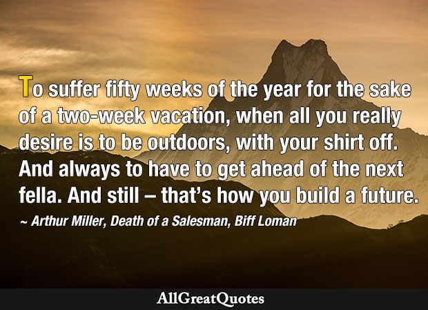 Biff Loman - all you really desire is to be outdoors, with your shirt off