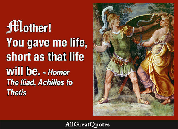 Mother! You gave me life, short as that life will be - Achilles in Homer's Iliad