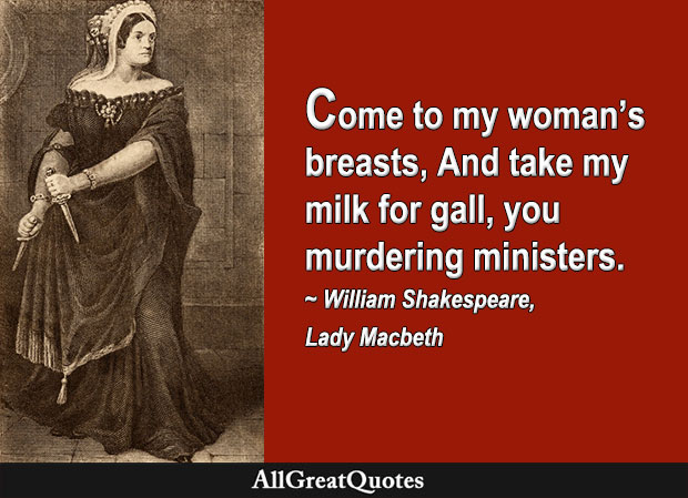take my milk for gall, you murdering ministers - lady macbeth
